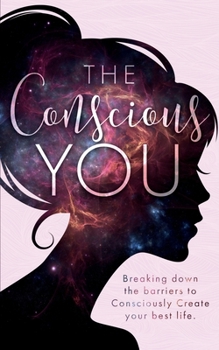 Paperback The Conscious You: Breaking Down The Barriers To Consciously Create Your Best Life Book