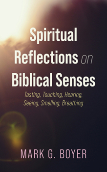 Spiritual Reflections on Biblical Senses: Tasting, Touching, Hearing, Seeing, Smelling, Breathing