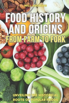 Paperback Food Origin and History: From Farm to Fork -- Unveiling the Historical Roots of Popular Foods Book