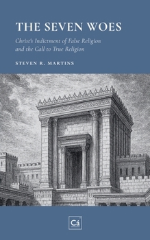 The Seven Woes: Christ's Indictment of False Religion and the Call to True Religion