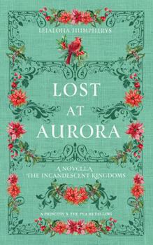 Lost at Aurora: A Princess and the Pea Retelling (The Incandescent Kingdoms) - Book #6 of the Incandescent Kingdoms