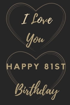 I Love You Happy 81st Birthday: 81st Birthday Gift / Journal / Notebook / Unique Birthday Card Alternative Quote