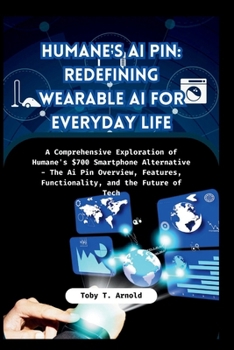 Paperback Humane's AI Pin: REDEFINING WEARABLE AI FOR EVERYDAY LIFE: A Comprehensive Exploration of Humane's $700 Smartphone Alternative - The Ai Book