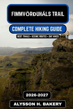 Fimmvörðuháls Trail Hiking Guide 2026–2027: The Complete Volcano Pass Trek from Skógar to Þórsmörk (TrailWise 2025 Hiking Edition)