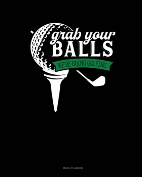 Paperback Grab Your Balls We're Going Golfing: Menu Planner Book