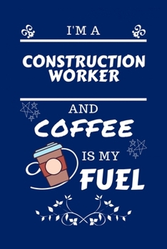 Paperback I'm An Construction Worker And Coffee Is My Fuel: Perfect Gag Gift For An Construction Worker Who Loves Their Coffee - Blank Lined Notebook Journal - Book