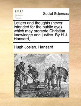Paperback Letters and Thoughts (Never Intended for the Public Eye) Which May Promote Christian Knowledge and Justice. by H.J. Hansard, ... Book