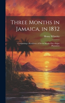 Hardcover Three Months in Jamaica, in 1832: Comprising a Residence of Seven Weeks On a Sugar Plantation Book
