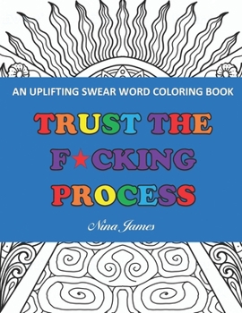 TRUST THE F*CKING PROCESS: AN UPLIFTING SWEAR WORD COLORING BOOK