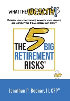 Hardcover What The Wealth: Identify Your Core Values, Reignite Your Dreams, and Combat the 5 Big Retirement Risks(R) Book