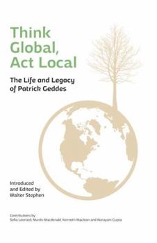 Paperback Think Global, ACT Local: The Life and Legacy of Patrick Geddes Book