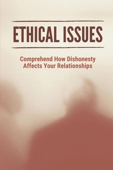 Paperback Ethical Issues: Comprehend How Dishonesty Affects Your Relationships: Moral Value Of Honesty Book