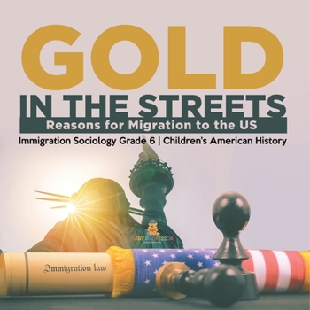 Paperback Gold in the Streets: Reasons for Migration to the US Immigration Sociology Grade 6 Children's American History Book