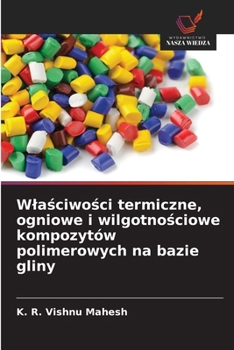 Wlasciwosci termiczne, ogniowe i wilgotnosciowe kompozytów polimerowych na bazie gliny (Polish Edition)