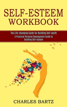 Paperback Self-esteem Workbook: A Practical Personal Development Guide to Building Self-esteem (The Life-changing Guide for Building Self-worth) Book
