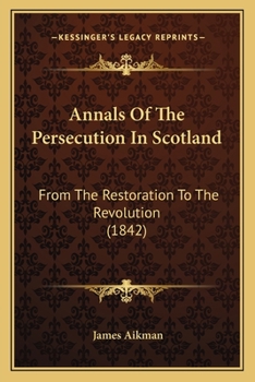 Paperback Annals Of The Persecution In Scotland: From The Restoration To The Revolution (1842) Book