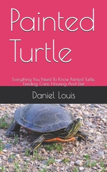 Paperback Painted Turtle: Everything You Need To Know Painted Turtle, Feeding, Care, Housing And Diet Book