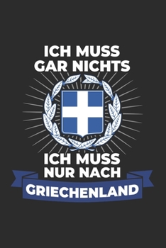 Griechenland Notizbuch: Ich Muss Gar Nichts - Ich Muss Nur Nach Griechenland Reise  / 6x9 Zoll / 120 linierte Seiten (German Edition)