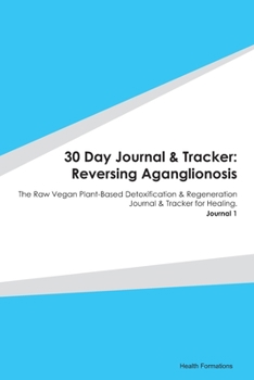 Paperback 30 Day Journal & Tracker: Reversing Aganglionosis: The Raw Vegan Plant-Based Detoxification & Regeneration Journal & Tracker for Healing. Journa Book