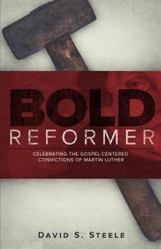Paperback Bold Reformer: Celebrating the Gospel-Centered Convictions of Martin Luther Book