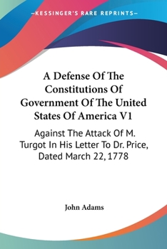 Paperback A Defense Of The Constitutions Of Government Of The United States Of America V1: Against The Attack Of M. Turgot In His Letter To Dr. Price, Dated Mar Book