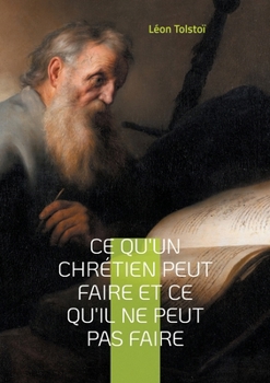 Paperback Ce qu'un chrétien peut faire et ce qu'il ne peut pas faire: Une exploration des véritables principes de la vie chrétienne selon Léon Tolstoï [French] Book