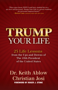 Trump Your Life!: Life Lessons from the Ups and Downs of The 45th President of the United States