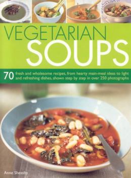 Paperback Vegetarian Soups: 70 Fresh and Wholesome Recipes, from Hearty Main-Meal Ideas to Light and Refreshing Dishes, Shown Step-By-Step in Over Book