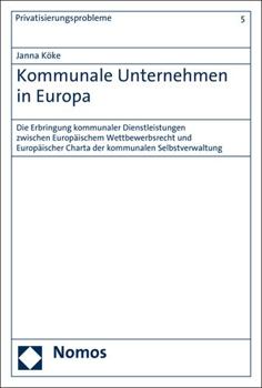 Paperback Kommunale Unternehmen in Europa: Die Erbringung Kommunaler Dienstleistungen Zwischen Europaischem Wettbewerbsrecht Und Europaischer Charta Der Kommuna [German] Book