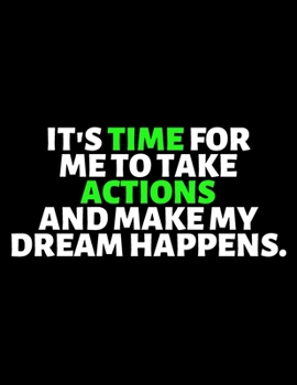 Paperback It's Time For Me To Take Actions And Make My Dream Happens: lined professional notebook/Journal. gifts under $ 10: Amazing Notebook/Journal/Workbook - Book