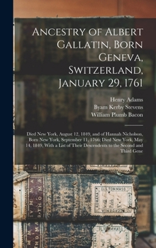 Hardcover Ancestry of Albert Gallatin, Born Geneva, Switzerland, January 29, 1761; Died New York, August 12, 1849, and of Hannah Nicholson, Born New York, Septe Book