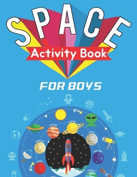 Space Activity Book for Boys: Explore, Fun with Learn and Grow, A Fantastic Outer Space Coloring, 45 Activities with Astronauts, Planets, Solar Syst