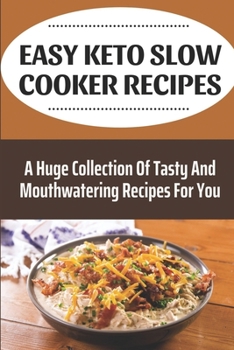 Paperback Easy Keto Slow Cooker Recipes: A Huge Collection Of Tasty And Mouthwatering Recipes For You: Keto Slow Cooker Recipes Book