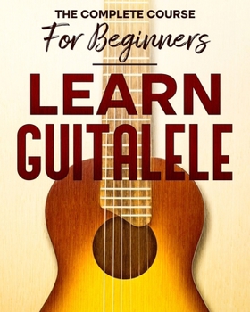 Paperback Learn to Play Guitalele: The Complete Course For Beginners Book