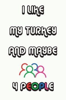 Paperback I Like My Turkey And Maybe 4 People Notebook White Cover Background: Lined Notebook, Funny Gift, Decorative Journal for Turkey Lover: Notebook /Journa Book