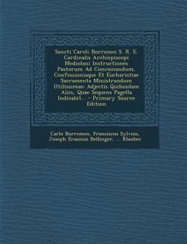 Paperback Sancti Caroli Borromei S. R. E. Cardinalis Archiepiscopi Mediolani Instructiones Pastorum Ad Concionandum, Confessionisque Et Eucharistiae Sacramenta [Latin] Book