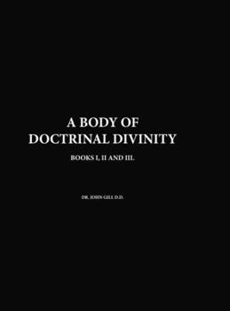 Hardcover A Body Of Doctrinal Divinity, Books I, II and III, By Dr. John Gill D.D. Book