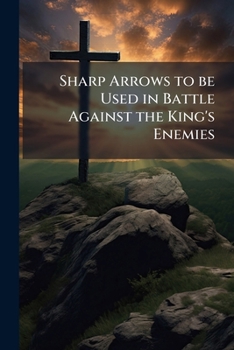 Paperback Sharp Arrows to be Used in Battle Against the King's Enemies: From the Quiver of a Methodist Archer Book