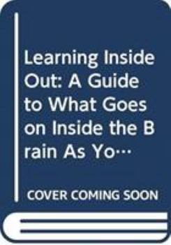 Hardcover Learning Inside Out: A Guide to What Goes on Inside the Brain as You Learn Book