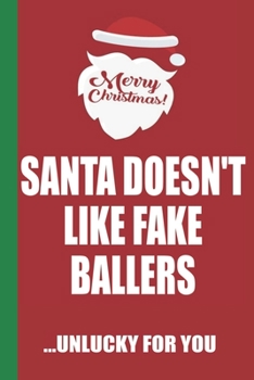 Merry Christmas Santa Doesn't Like Fake Ballers Unlucky For You: Funny Blank Lined Notebook | Blank Journal Great Gag Gift for Friends and Family | Better Than a Card | Perfect Stocking Stuffer