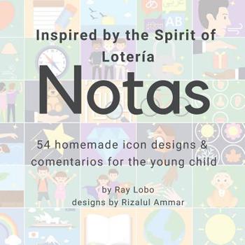 Paperback Notas, Inspired by the Spirit of Lotería: 54 homemade icon designs & comentarios for the young child Book