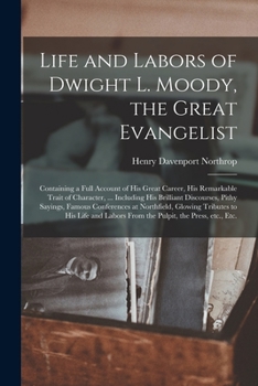 Paperback Life and Labors of Dwight L. Moody, the Great Evangelist [microform]: Containing a Full Account of His Great Career, His Remarkable Trait of Character Book