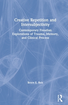 Hardcover Creative Repetition and Intersubjectivity: Contemporary Freudian Explorations of Trauma, Memory, and Clinical Process Book