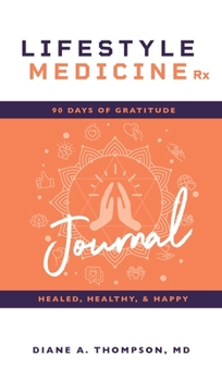 Hardcover Lifestyle Medicine Rx: 90 Days of Gratitude: Healed, Healthy, & Happy Book