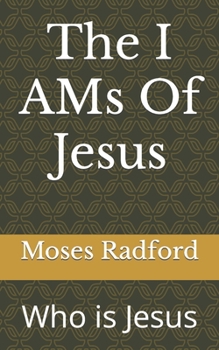 Paperback The I AMs Of Jesus: Who is Jesus Book