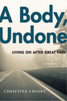 Hardcover A Body, Undone: Living on After Great Pain Book