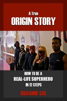 Paperback A True Origin Story - How To Be A Real-Life Superhero in 12 Steps Book