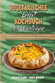 Paperback Vegetarisches Diät-Kochbuch Für EinsteigerF: Eine Anleitung Für Anfänger Zu Gesunden Und Einfachen Vegetarischen Rezepten, Um Jedes Verlangen Zu Befri [German] Book