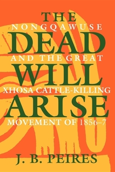 Paperback The Dead Will Arise: Nongqawuse and the Great Xhosa Cattle-Killing Movement of 1856-7 Book