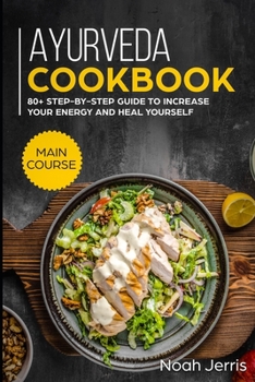 Paperback Ayurveda Cookbook: MAIN COURSE - 80+ Step-by-step Guide to increase your energy and heal yourself Book